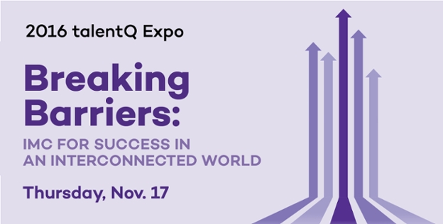 2016 talentQ Expo. Breaking Barriers: IMC for success in an interconnected world. Thursday, Nov. 17. Image of arrows pointing upward.